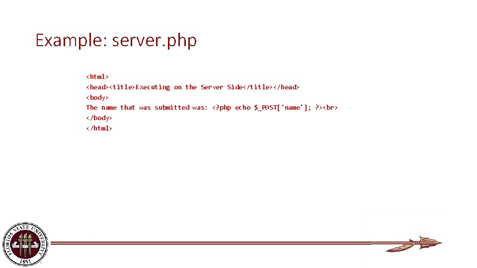 Example: server. php <html> <head><title>Executing on the Server Side</title></head> <body> The name that was