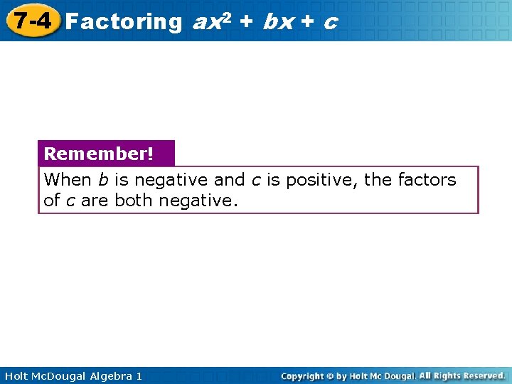 7 -4 Factoring ax 2 + bx + c Remember! When b is negative