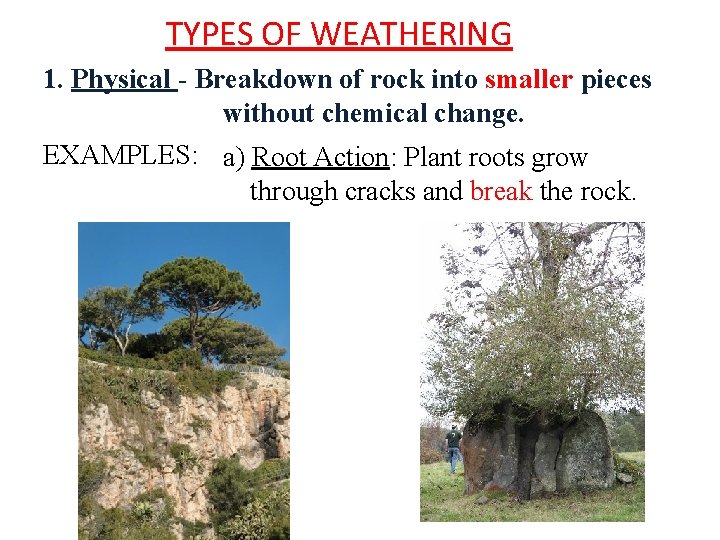 TYPES OF WEATHERING 1. Physical - Breakdown of rock into smaller pieces without chemical