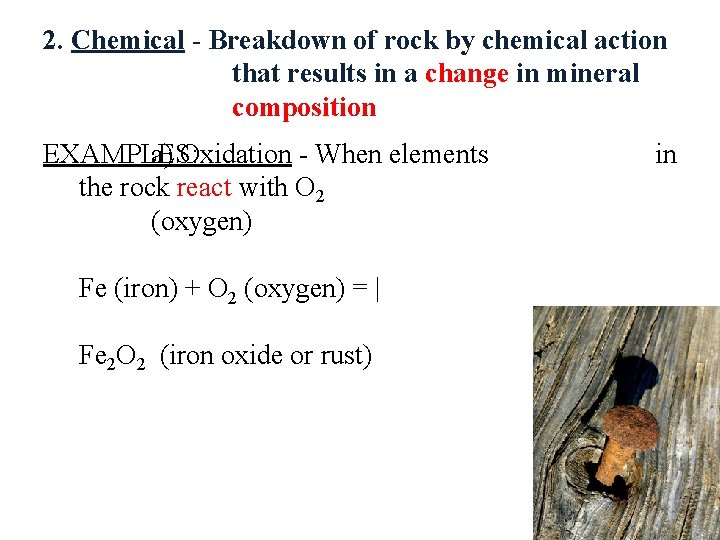 2. Chemical - Breakdown of rock by chemical action that results in a change