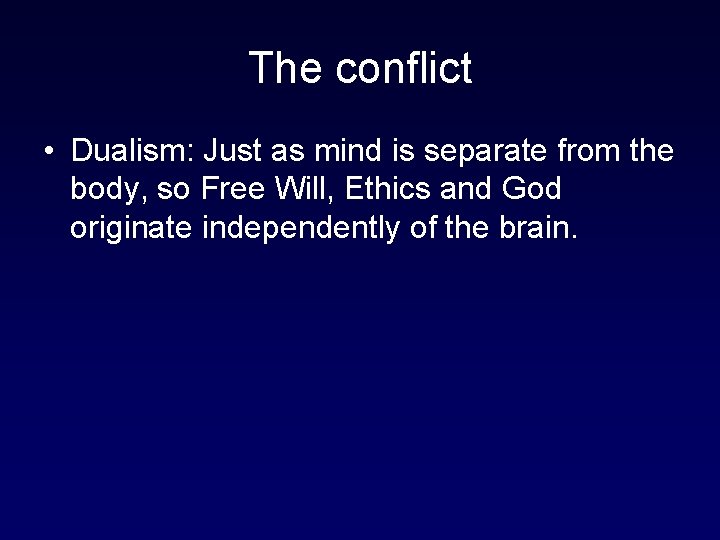 The conflict • Dualism: Just as mind is separate from the body, so Free
