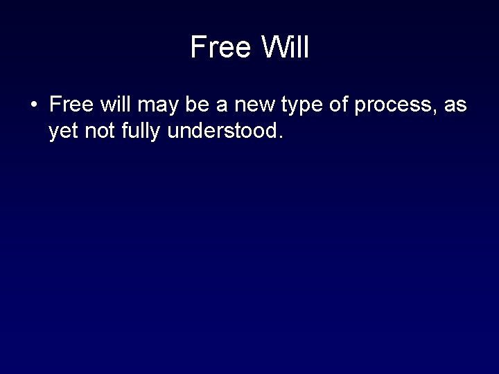 Free Will • Free will may be a new type of process, as yet