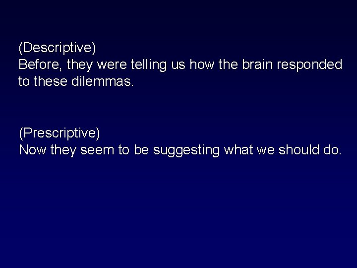 (Descriptive) Before, they were telling us how the brain responded to these dilemmas. (Prescriptive)