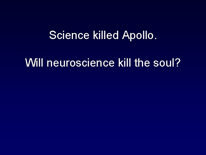 Science killed Apollo. Will neuroscience kill the soul? 