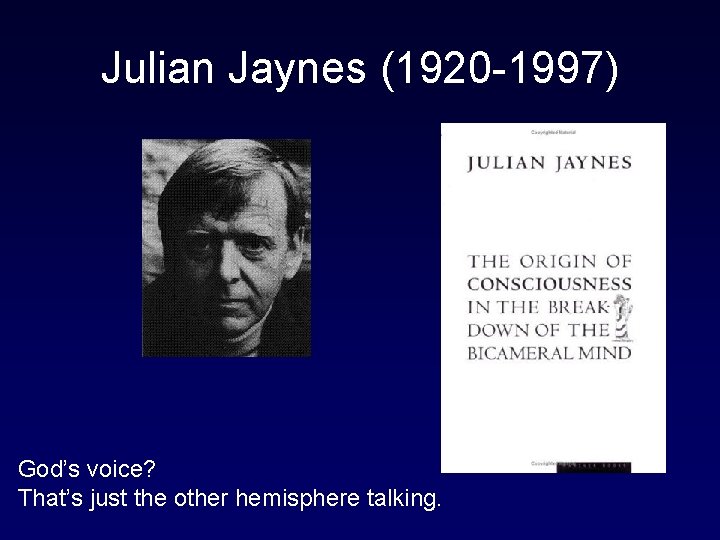 Julian Jaynes (1920 -1997) God’s voice? That’s just the other hemisphere talking. 