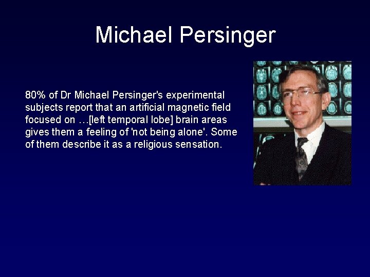 Michael Persinger 80% of Dr Michael Persinger's experimental subjects report that an artificial magnetic