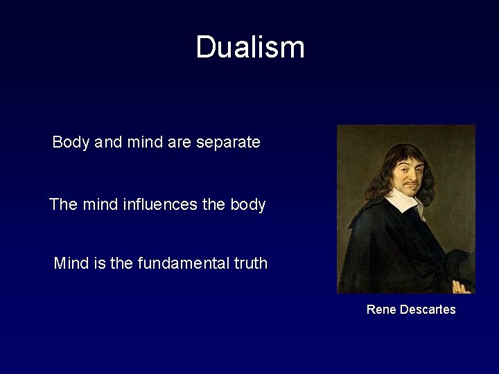 Dualism Body and mind are separate The mind influences the body Mind is the