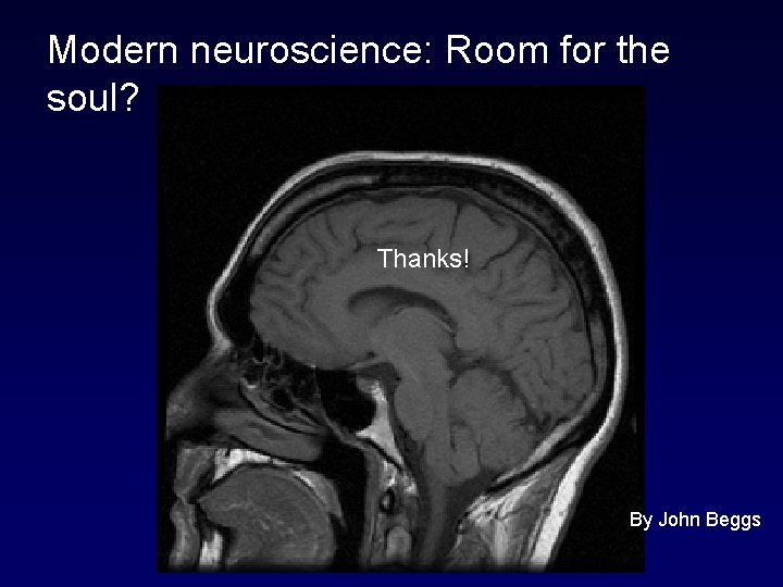 Modern neuroscience: Room for the soul? Thanks! By John Beggs 