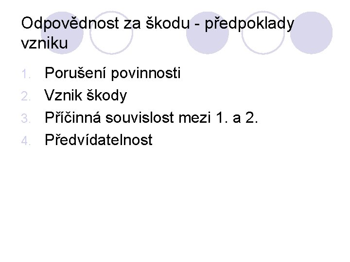 Odpovědnost za škodu - předpoklady vzniku Porušení povinnosti 2. Vznik škody 3. Příčinná souvislost