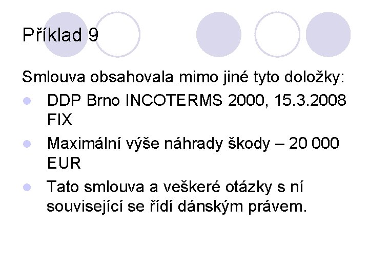 Příklad 9 Smlouva obsahovala mimo jiné tyto doložky: l DDP Brno INCOTERMS 2000, 15.