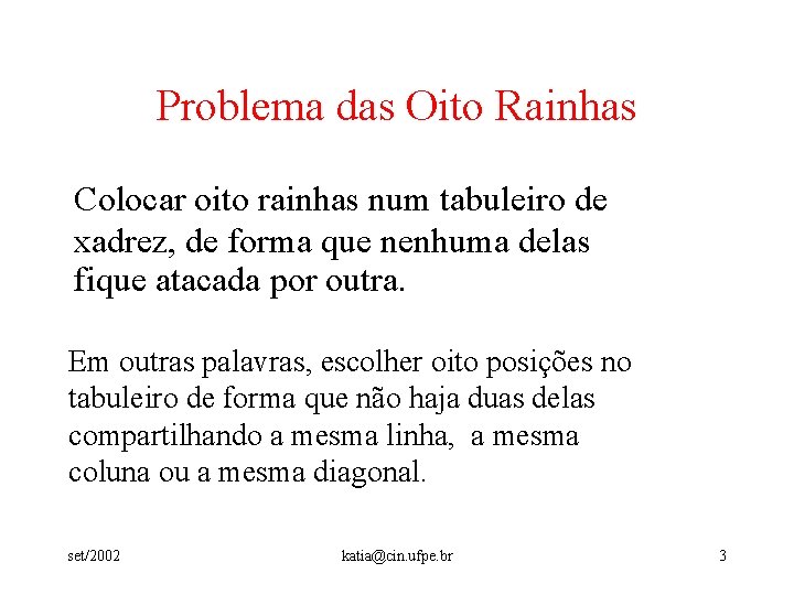 Problema das Oito Rainhas Colocar oito rainhas num tabuleiro de xadrez, de forma que