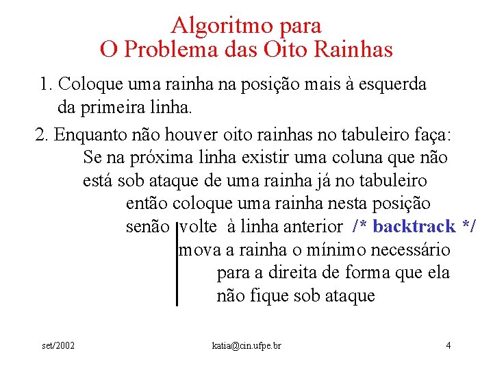 Algoritmo para O Problema das Oito Rainhas 1. Coloque uma rainha na posição mais