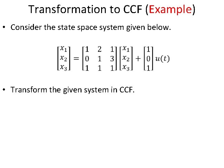 Transformation to CCF (Example) • Consider the state space system given below. • Transform