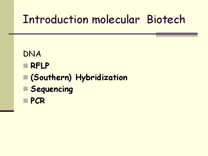 Introduction molecular Biotech DNA n RFLP n (Southern) Hybridization n Sequencing n PCR 