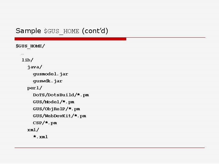 Sample $GUS_HOME (cont’d) $GUS_HOME/ … lib/ java/ gusmodel. jar guswdk. jar perl/ Do. TS/Dots.