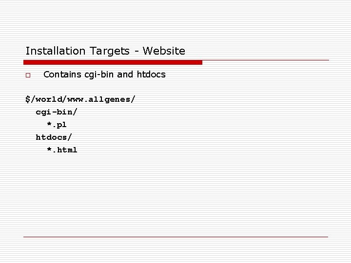 Installation Targets - Website o Contains cgi-bin and htdocs $/world/www. allgenes/ cgi-bin/ *. pl