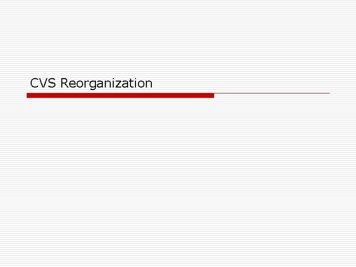 CVS Reorganization 