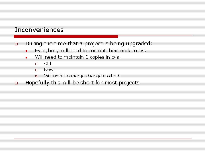 Inconveniences o During the time that a project is being upgraded: n n Everybody