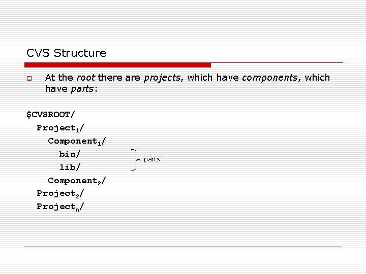 CVS Structure q At the root there are projects, which have components, which have