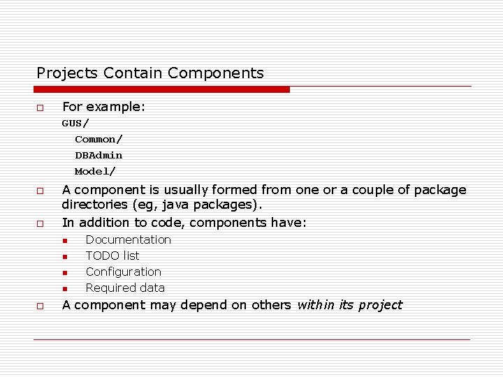 Projects Contain Components o For example: GUS/ Common/ DBAdmin Model/ o o A component