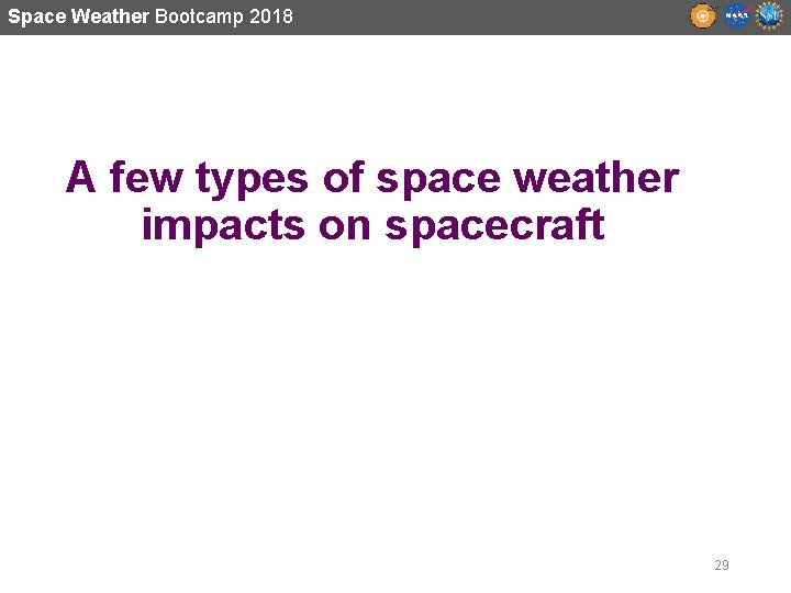 Space Weather Bootcamp 2018 A few types of space weather impacts on spacecraft 29