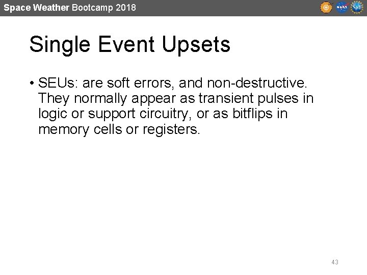 Space Weather Bootcamp 2018 Single Event Upsets • SEUs: are soft errors, and non-destructive.