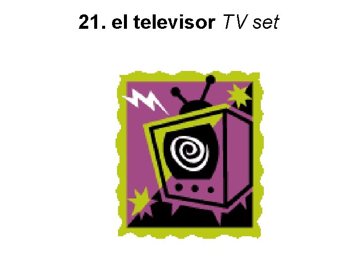 21. el televisor TV set 