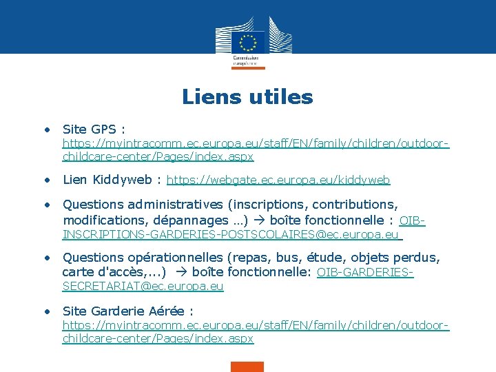 Liens utiles • Site GPS : https: //myintracomm. ec. europa. eu/staff/EN/family/children/outdoorchildcare-center/Pages/index. aspx • Lien