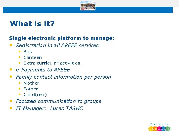 What is it? Single electronic platform to manage: • Registration in all APEEE services