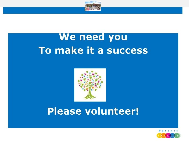 We need you To make it a success Please volunteer! 