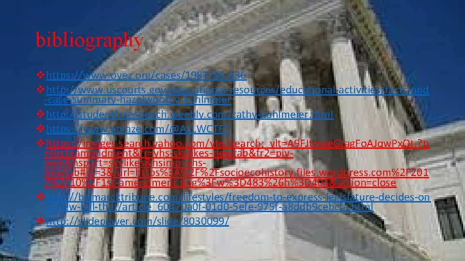 bibliography vhttps: //www. oyez. org/cases/1987/86 -836 vhttp: //www. uscourts. gov/educational-resources/educational-activities/facts-and -case-summary-hazelwood-v-kuhlmeier vhttp: //studentfreespeech. weebly.