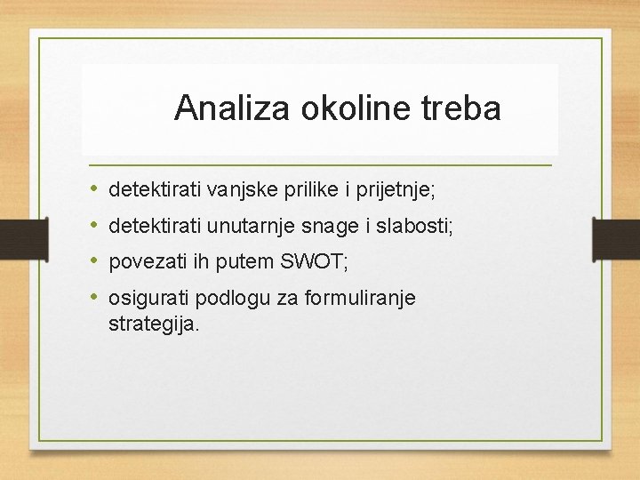 Analiza okoline treba • • detektirati vanjske prilike i prijetnje; detektirati unutarnje snage i