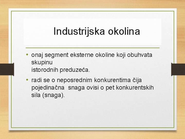 Industrijska okolina • onaj segment eksterne okoline koji obuhvata skupinu istorodnih preduzeća. • radi