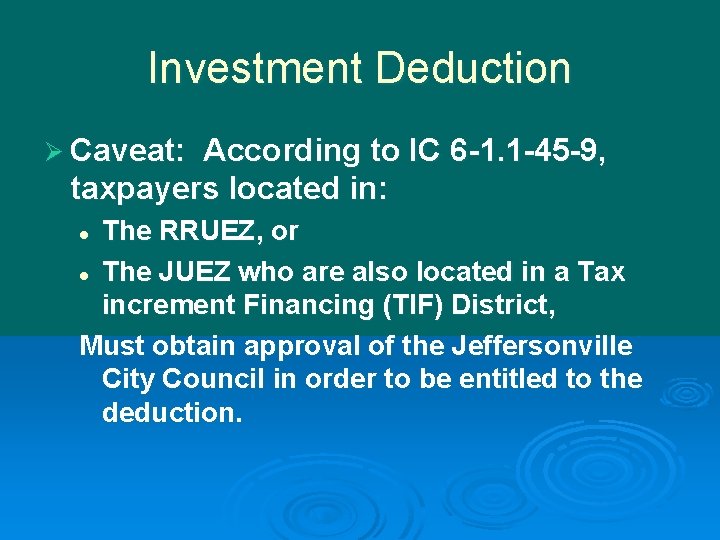 Investment Deduction Ø Caveat: According to IC 6 -1. 1 -45 -9, taxpayers located