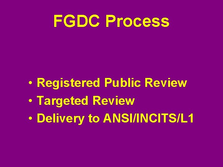 FGDC Process • Registered Public Review • Targeted Review • Delivery to ANSI/INCITS/L 1
