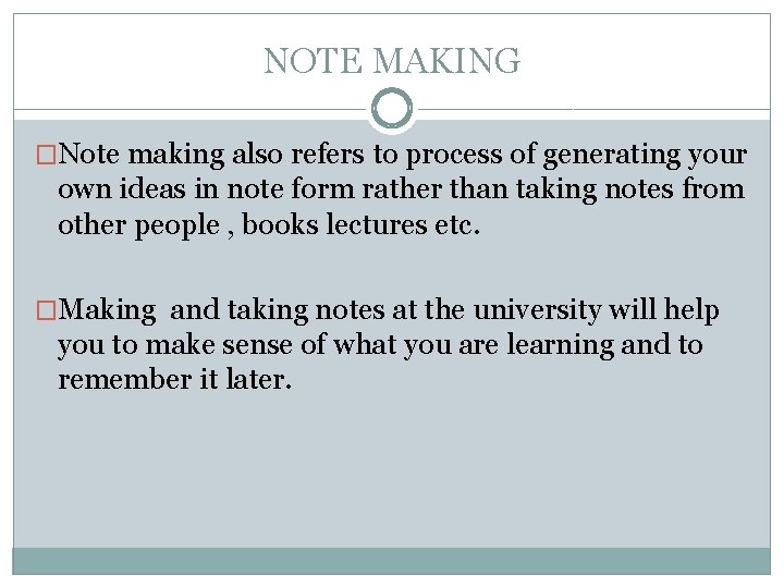 NOTE MAKING �Note making also refers to process of generating your own ideas in