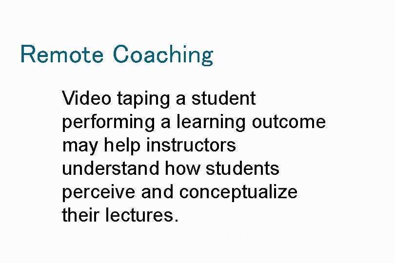 Remote Coaching Video taping a student performing a learning outcome may help instructors understand