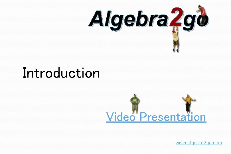 Algebra 2 go Introduction Video Presentation www. algebra 2 go. com 