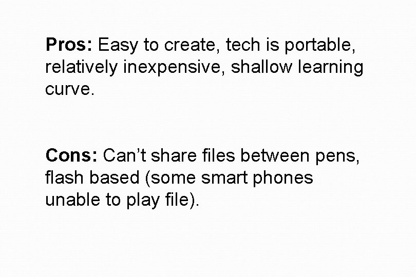 Pros: Easy to create, tech is portable, relatively inexpensive, shallow learning curve. Cons: Can’t