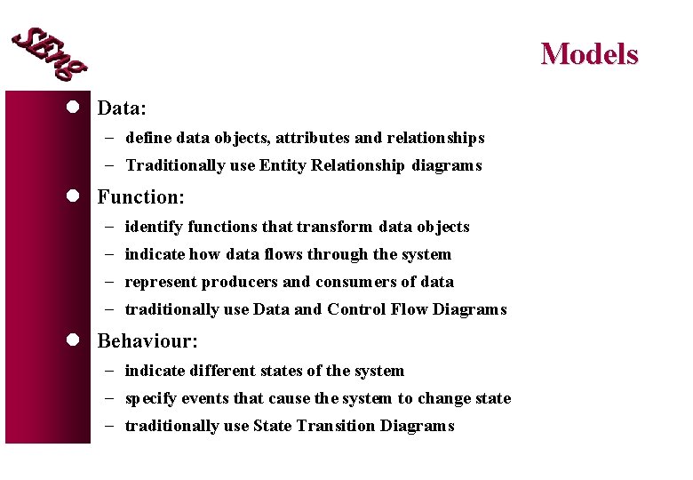 Models l Data: - define data objects, attributes and relationships - Traditionally use Entity
