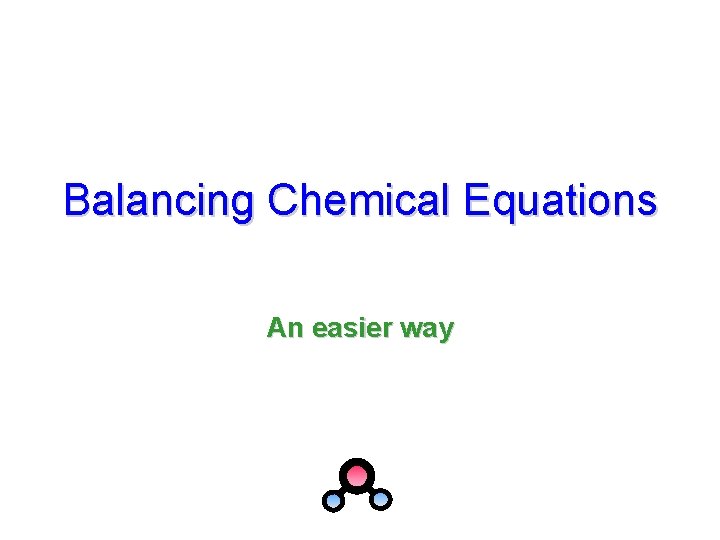 Balancing Chemical Equations An easier way 