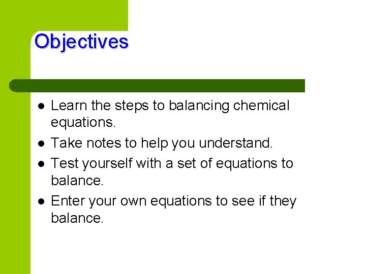 Objectives l l Learn the steps to balancing chemical equations. Take notes to help