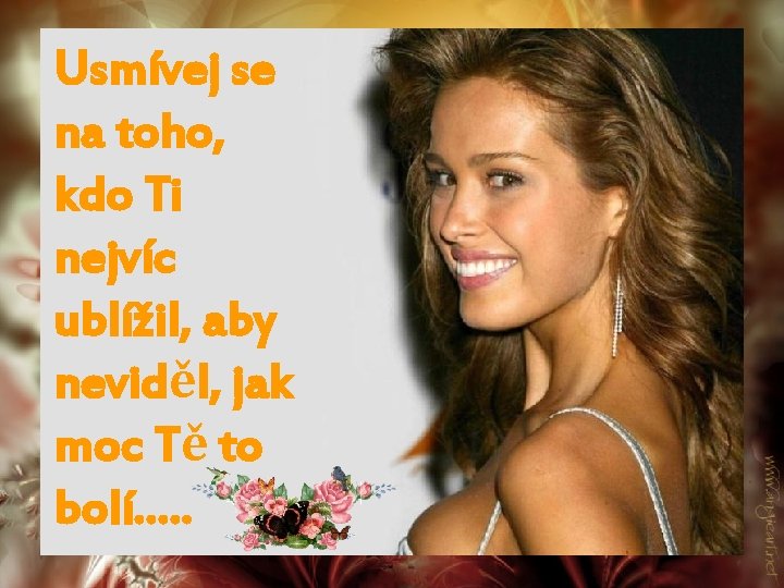 Usmívej se na toho, kdo Ti nejvíc ublížil, aby neviděl, jak moc Tě to