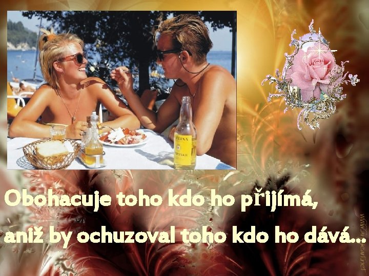 Obohacuje toho kdo ho přijímá, aniž by ochuzoval toho kdo ho dává. . .