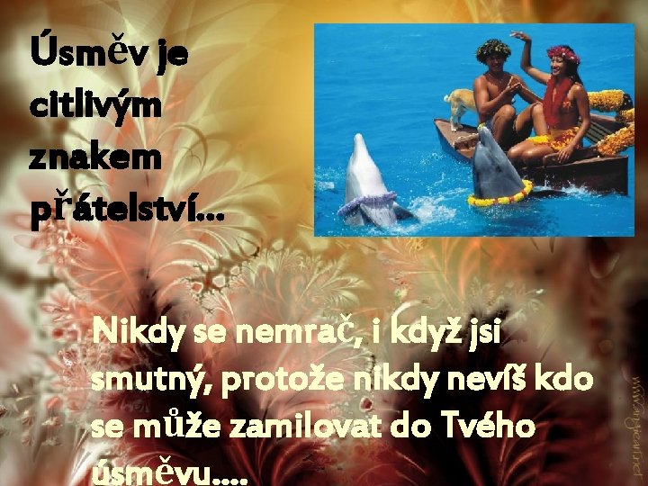 Úsměv je citlivým znakem přátelství… Nikdy se nemrač, i když jsi smutný, protože nikdy