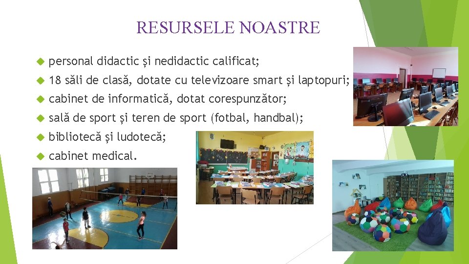 RESURSELE NOASTRE personal didactic și nedidactic calificat; 18 săli de clasă, dotate cu televizoare