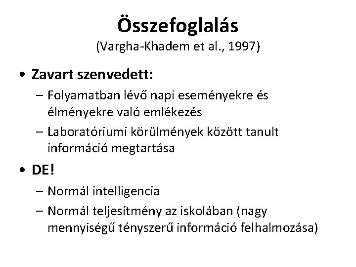 Összefoglalás (Vargha-Khadem et al. , 1997) • Zavart szenvedett: – Folyamatban lévő napi eseményekre