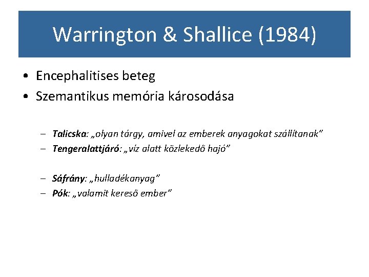 Warrington & Shallice (1984) • Encephalitises beteg • Szemantikus memória károsodása – Talicska: „olyan