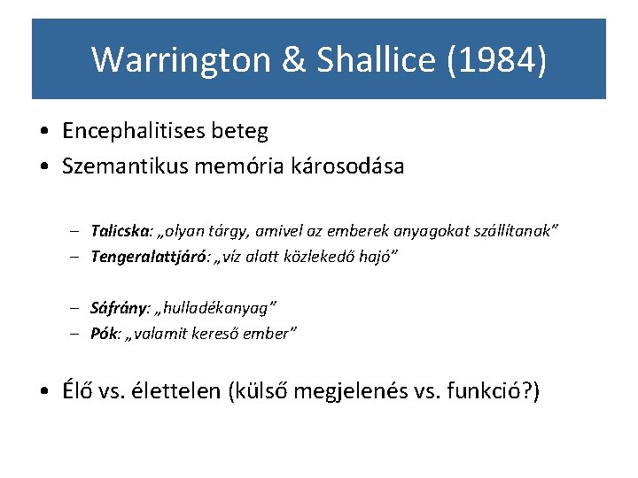 Warrington & Shallice (1984) • Encephalitises beteg • Szemantikus memória károsodása – Talicska: „olyan