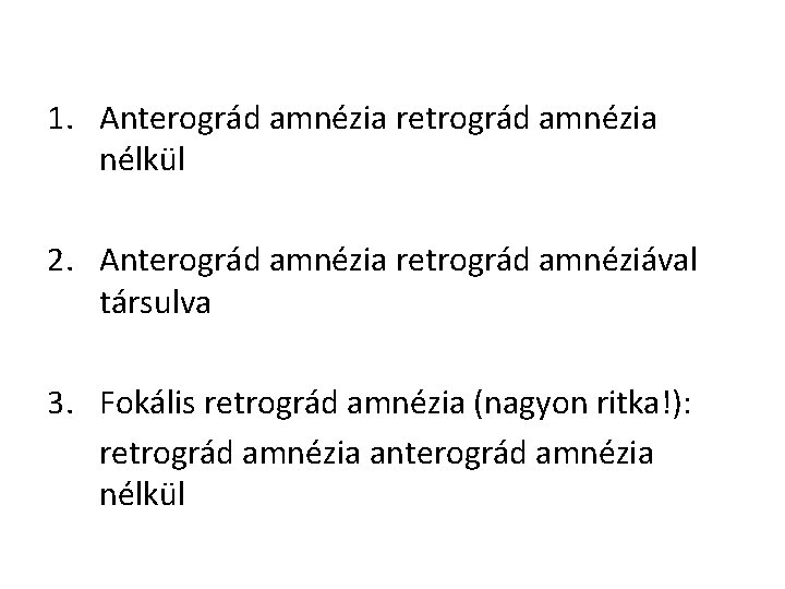 1. Anterográd amnézia retrográd amnézia nélkül 2. Anterográd amnézia retrográd amnéziával társulva 3. Fokális